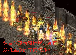 独自闯荡传奇世界,如何发掘单刷的无限乐趣? 独自闯荡传奇世界,如何发掘单刷的无限乐趣?