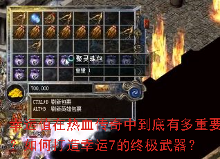 幸运值在热血传奇中到底有多重要?如何打造幸运7的终极武器? 幸运值在热血传奇中到底有多重要?如何打造幸运7的终极武器?