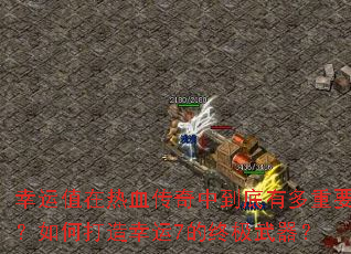 幸运值在热血传奇中到底有多重要?如何打造幸运7的终极武器? 幸运值在热血传奇中到底有多重要?如何打造幸运7的终极武器?