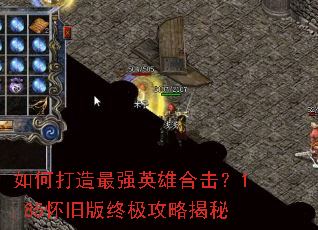 如何打造最强英雄合击?1.85怀旧版终极攻略揭秘 如何打造最强英雄合击?1.85怀旧版终极攻略揭秘
