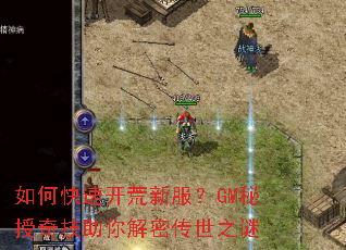 如何快速开荒新服?GM秘授奇技助你解密传世之谜 如何快速开荒新服?GM秘授奇技助你解密传世之谜