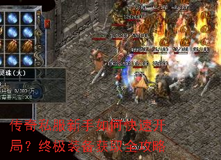传奇私服新手如何快速开局?终极装备获取全攻略 传奇私服新手如何快速开局?终极装备获取全攻略