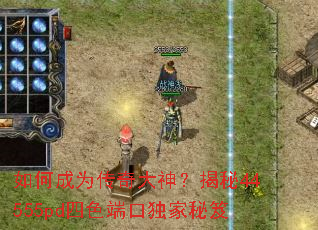 如何成为传奇大神?揭秘44555pd四色端口独家秘笈 如何成为传奇大神?揭秘44555pd四色端口独家秘笈