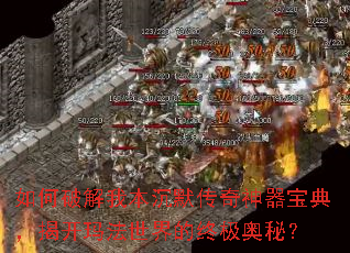 如何破解我本沉默传奇神器宝典,揭开玛法世界的终极奥秘? 如何破解我本沉默传奇神器宝典,揭开玛法世界的终极奥秘?