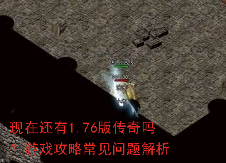现在还有1.76版传奇吗?游戏攻略常见问题解析 现在还有1.76版传奇吗?游戏攻略常见问题解析