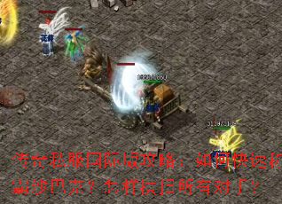 传奇私服国际版攻略:如何快速称霸沙巴克?怎样横扫所有对手? 传奇私服国际版攻略:如何快速称霸沙巴克?怎样横扫所有对手?