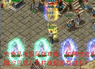 传奇私服国际版攻略:如何快速称霸沙巴克?怎样横扫所有对手? 传奇私服国际版攻略:如何快速称霸沙巴克?怎样横扫所有对手?