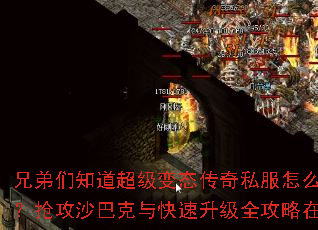 兄弟们知道超级变态传奇私服怎么下载吗?抢攻沙巴克与快速升级全攻略在此。 兄弟们知道超级变态传奇私服怎么下载吗?抢攻沙巴克与快速升级全攻略在此。