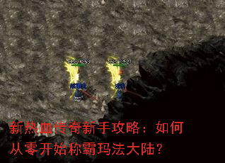 新热血传奇新手攻略:如何从零开始称霸玛法大陆? 新热血传奇新手攻略:如何从零开始称霸玛法大陆?