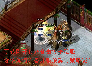 玩转刚开1.95合击传奇私服,你该如何准备开服预算与策略呢? 玩转刚开1.95合击传奇私服,你该如何准备开服预算与策略呢?