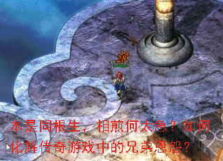 本是同根生,相煎何太急?如何化解传奇游戏中的兄弟恩怨? 本是同根生,相煎何太急?如何化解传奇游戏中的兄弟恩怨?