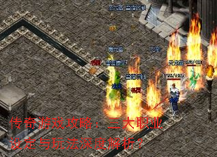 传奇游戏攻略:三大职业设定与玩法深度解析? 传奇游戏攻略:三大职业设定与玩法深度解析?