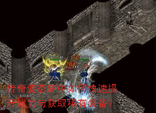 传奇变态SF中如何快速提升战力与获取稀有装备? 传奇变态SF中如何快速提升战力与获取稀有装备?