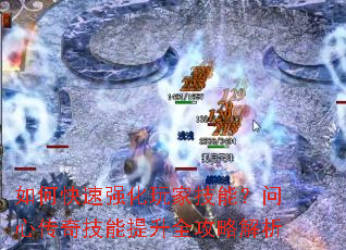 如何快速强化玩家技能?问心传奇技能提升全攻略解析 如何快速强化玩家技能?问心传奇技能提升全攻略解析