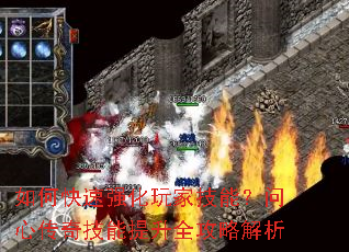 如何快速强化玩家技能?问心传奇技能提升全攻略解析 如何快速强化玩家技能?问心传奇技能提升全攻略解析