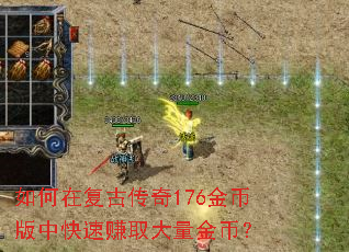 如何在复古传奇176金币版中快速赚取大量金币? 如何在复古传奇176金币版中快速赚取大量金币?