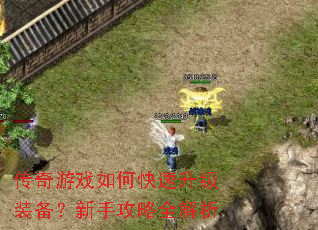 传奇游戏如何快速升级装备?新手攻略全解析 传奇游戏如何快速升级装备?新手攻略全解析