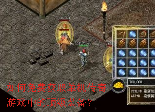 如何免费获取单机传奇游戏中的顶级装备? 如何免费获取单机传奇游戏中的顶级装备?