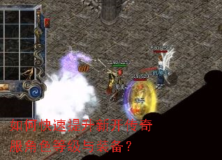 如何快速提升新开传奇服角色等级与装备? 如何快速提升新开传奇服角色等级与装备?