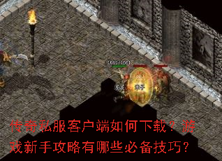 传奇私服客户端如何下载?游戏新手攻略有哪些必备技巧? 传奇私服客户端如何下载?游戏新手攻略有哪些必备技巧?
