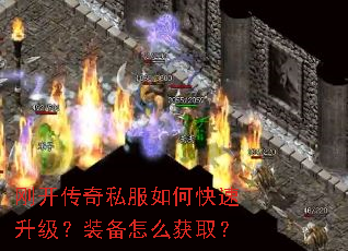 刚开传奇私服如何快速升级?装备怎么获取? 刚开传奇私服如何快速升级?装备怎么获取?