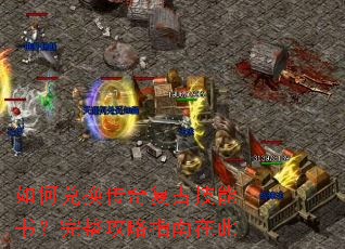 如何兑换传奇复古技能书?完整攻略指南在此 如何兑换传奇复古技能书?完整攻略指南在此