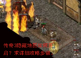 传奇3隐藏地图如何开启?求详细攻略步骤。 传奇3隐藏地图如何开启?求详细攻略步骤。