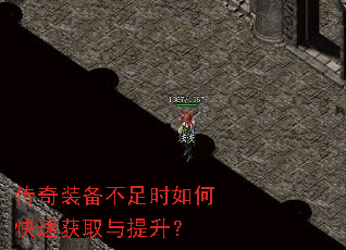 传奇装备不足时如何快速获取与提升? 传奇装备不足时如何快速获取与提升?