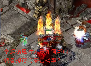 幸运值属性究竟如何影响装备掉落与暴击概率? 幸运值属性究竟如何影响装备掉落与暴击概率?