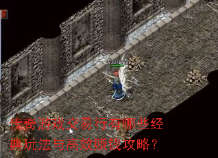 传奇游戏交易行有哪些经典玩法与高效赚钱攻略? 传奇游戏交易行有哪些经典玩法与高效赚钱攻略?
