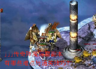 jjj传奇降魔洞窟副本有哪些难点与通关技巧? jjj传奇降魔洞窟副本有哪些难点与通关技巧?
