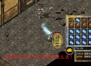 传奇里庄园具体位置在哪怎么去? 传奇里庄园具体位置在哪怎么去?