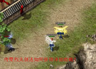 传奇烈火剑法如何获得详细攻略? 传奇烈火剑法如何获得详细攻略?
