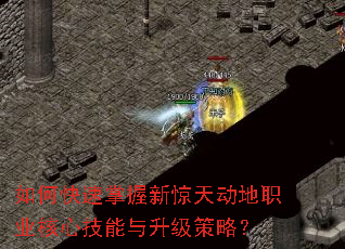 如何快速掌握新惊天动地职业核心技能与升级策略? 如何快速掌握新惊天动地职业核心技能与升级策略?