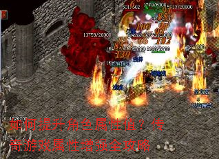 如何提升角色属性值?传奇游戏属性增强全攻略 如何提升角色属性值?传奇游戏属性增强全攻略