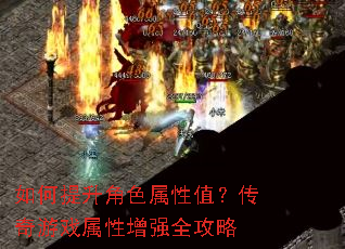 如何提升角色属性值?传奇游戏属性增强全攻略 如何提升角色属性值?传奇游戏属性增强全攻略