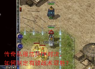 传奇私服法师PK对决,如何制定有效战术取胜? 传奇私服法师PK对决,如何制定有效战术取胜?