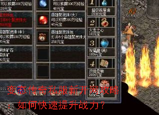 变态传奇私服新开网攻略:如何快速提升战力? 变态传奇私服新开网攻略:如何快速提升战力?