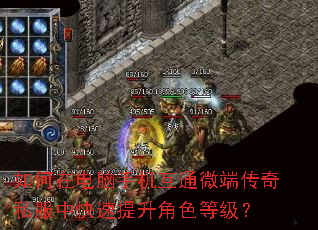 如何在电脑手机互通微端传奇私服中快速提升角色等级? 如何在电脑手机互通微端传奇私服中快速提升角色等级?