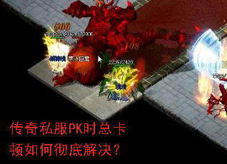 传奇私服PK时总卡顿如何彻底解决? 传奇私服PK时总卡顿如何彻底解决?