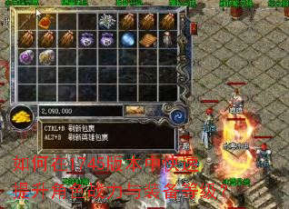 如何在1745版本中快速提升角色战力与装备等级? 如何在1745版本中快速提升角色战力与装备等级?