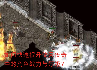 如何快速提升倚天传奇中的角色战力与等级? 如何快速提升倚天传奇中的角色战力与等级?