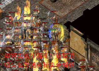 如何击败牛魔王?获取顶级装备与通关秘诀全解析 如何击败牛魔王?获取顶级装备与通关秘诀全解析