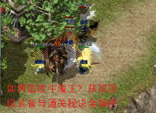 如何击败牛魔王?获取顶级装备与通关秘诀全解析 如何击败牛魔王?获取顶级装备与通关秘诀全解析