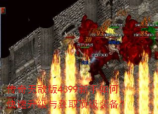 传奇无敌版4399新手如何快速升级与获取顶级装备? 传奇无敌版4399新手如何快速升级与获取顶级装备?