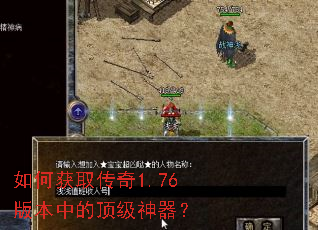 如何获取传奇1.76版本中的顶级神器? 如何获取传奇1.76版本中的顶级神器?
