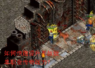 如何快速提升无赦版单职业传奇战力? 如何快速提升无赦版单职业传奇战力?