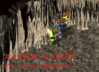 复古传奇哪个版本最经典耐玩?新手该如何选择? 复古传奇哪个版本最经典耐玩?新手该如何选择?