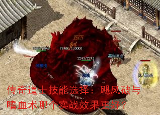 传奇道士技能选择:飓风破与嗜血术哪个实战效果更好? 传奇道士技能选择:飓风破与嗜血术哪个实战效果更好?