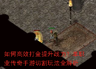 如何高效打金提升战力?单职业传奇手游切割玩法全解析 如何高效打金提升战力?单职业传奇手游切割玩法全解析